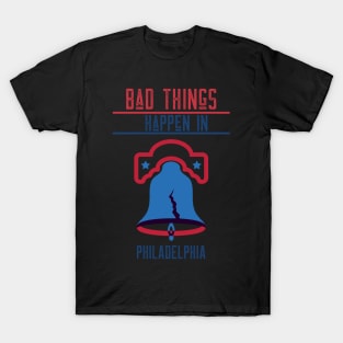 BAD THINGS HAPPEN IN PHILADELPHIA T-Shirt